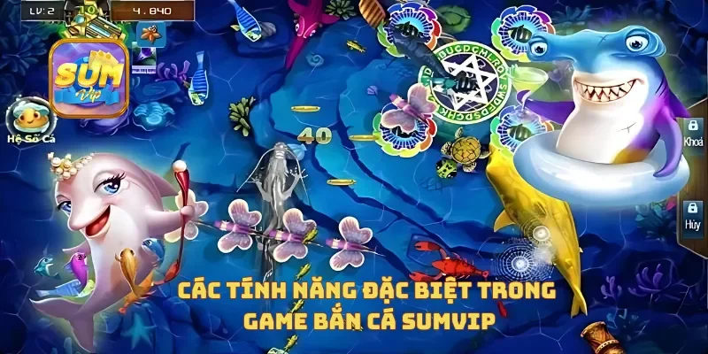 Các tính năng đặc biệt trong game bắn cá sumvip
