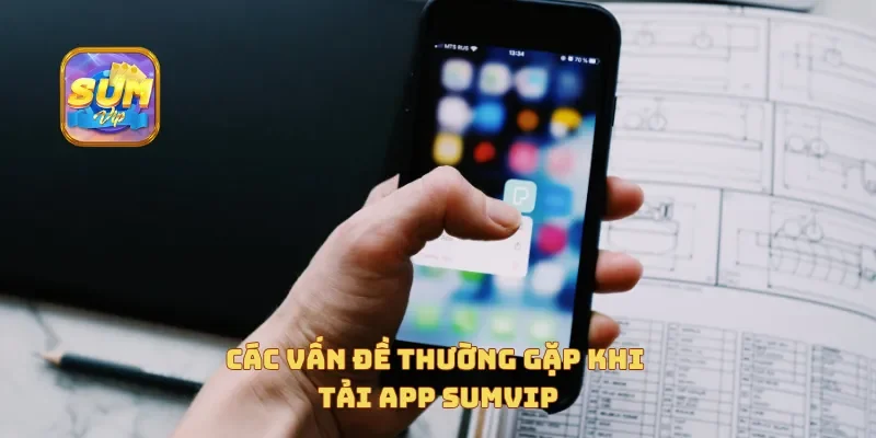 Các vấn đề thường gặp khi tải app Sumvip