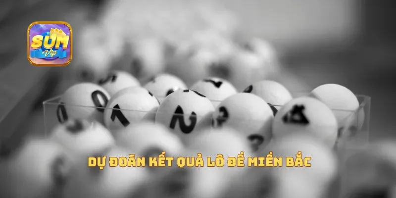Dự đoán kết quả lô đề miền Bắc