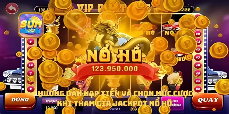 Hướng dẫn nạp tiền và chọn mức cược khi tham gia Jackpot Nổ Hũ