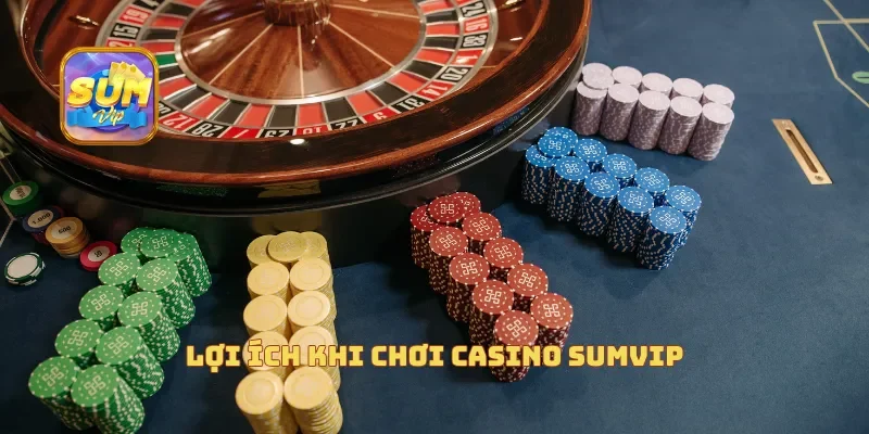 Lợi ích khi chơi casino Sumvip